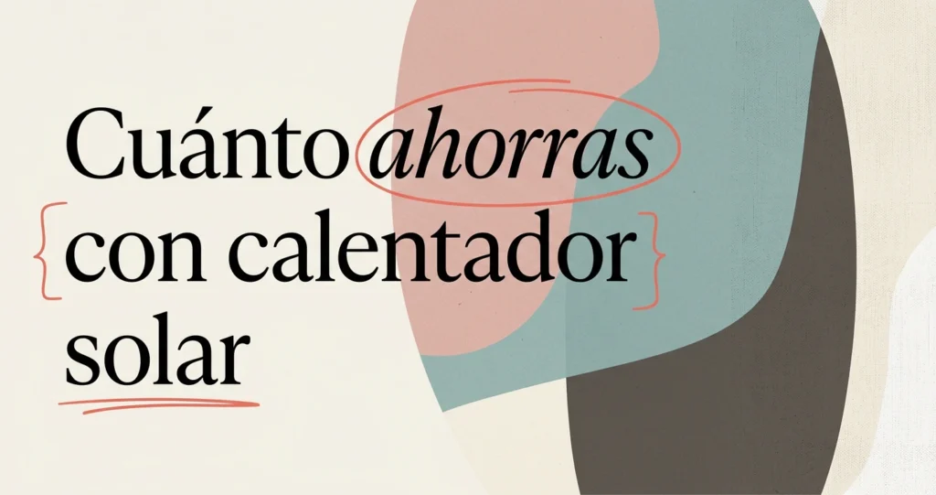 Cuánto ahorras con un calentador solar en tu factura