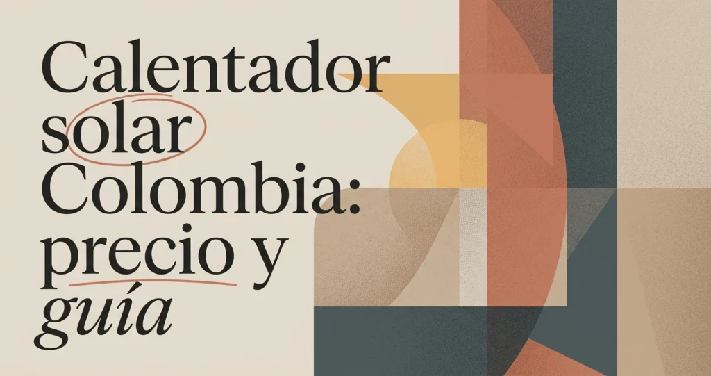Calentador solar Colombia precio: guía de compra